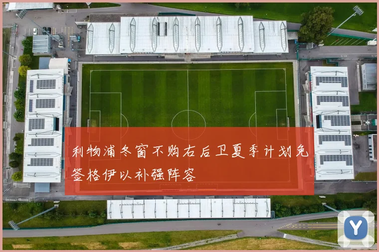 利物浦冬窗不购右后卫夏季计划免签格伊以补强阵容